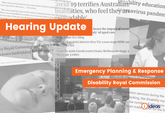 Bold words say hearing update - disability royal commission emergency planning and response  in the background is a montage of news paper articles in black and white on disability