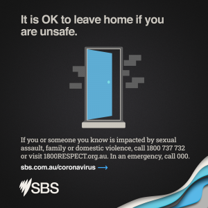 It is OK to leave home if you are unsafe. If you or someone you know is impacted by sexual assault, family or domestic violence, call 1800 737 732 or visit 1800RESPECT.org.au. In an emergency, call 000.