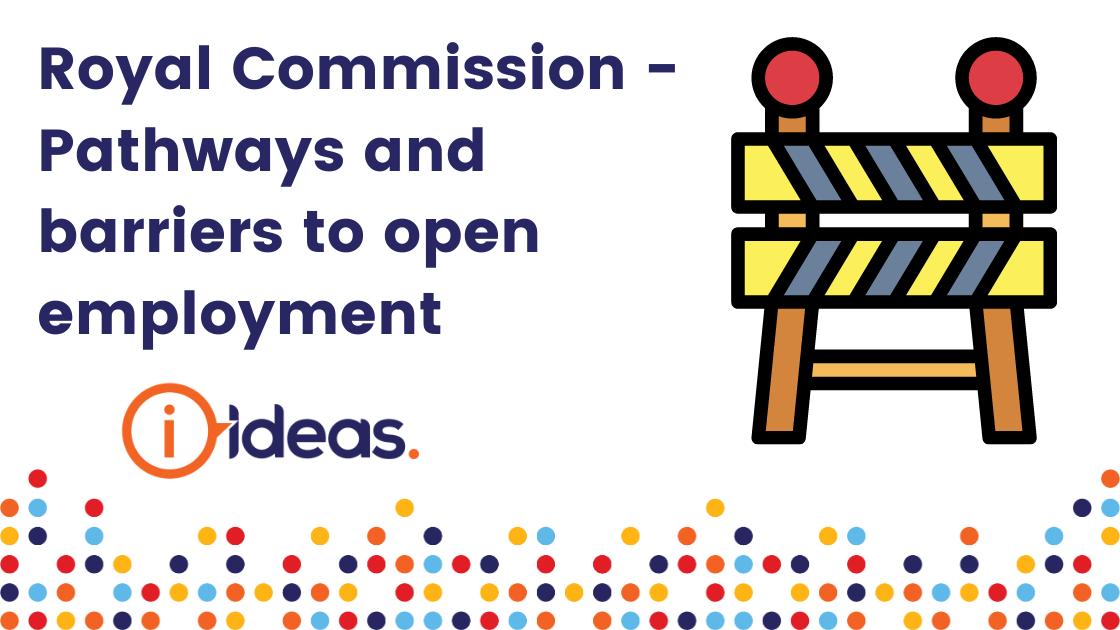 Royal Commission - pathways and barriers to open employment. 
