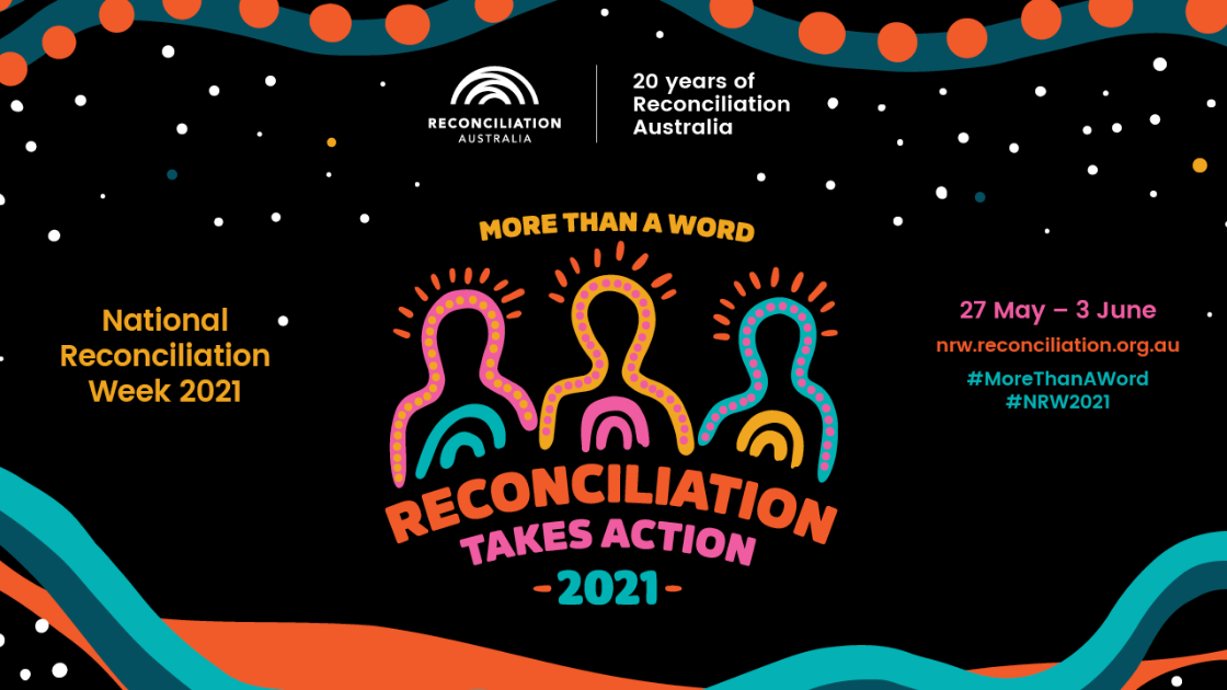 Brightly coloured dot painting of three figures on a black background. Words say: Reconciliation Australia. 20 years of Reconciliation Australia. More than a word. Reconciliation Takes Action 2021. National Reconciliation Week 2021 - 27 May - 3 June. nrw.reconciliation.org.au #MoreThanAWord #NRW2021 