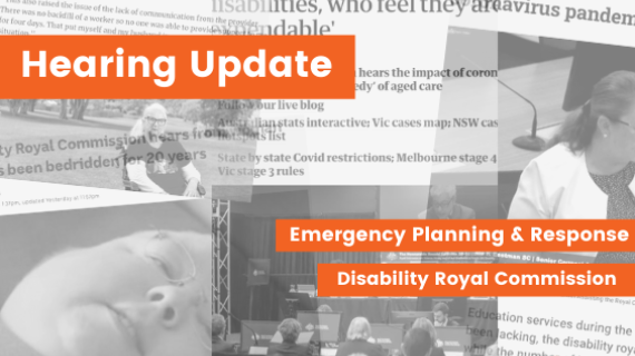 Bold words say hearing update - disability royal commission emergency planning and response  in the background is a montage of news paper articles in black and white on disability