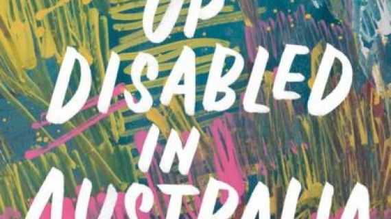 White text reads "Growing Up Disabled in Australia" over a thick repetitious brush strokes and paint spatters in pinks, greens and and yellows. Yellow text at bottom reads "Edited by Carly Findlay".